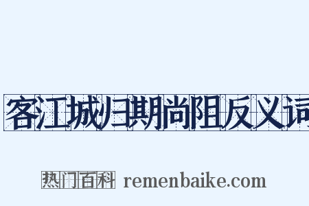 客江城归期尚阻反义词是什么意思的图片